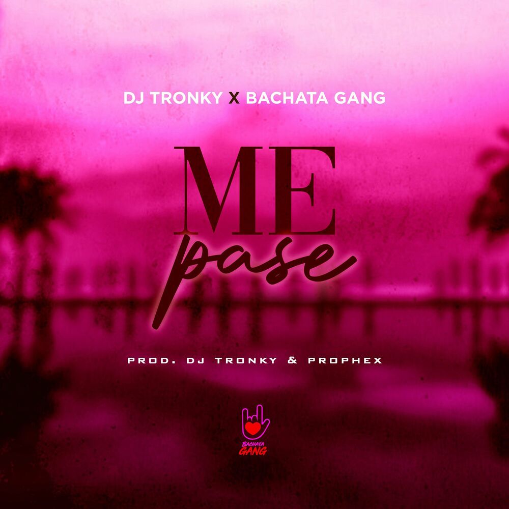 Me Pase — Bachata Gang, Prophex, DJ Tronky