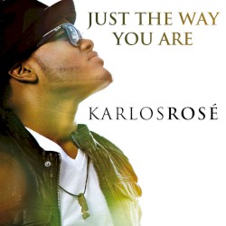 Just The Way You Are — Karlos Rose