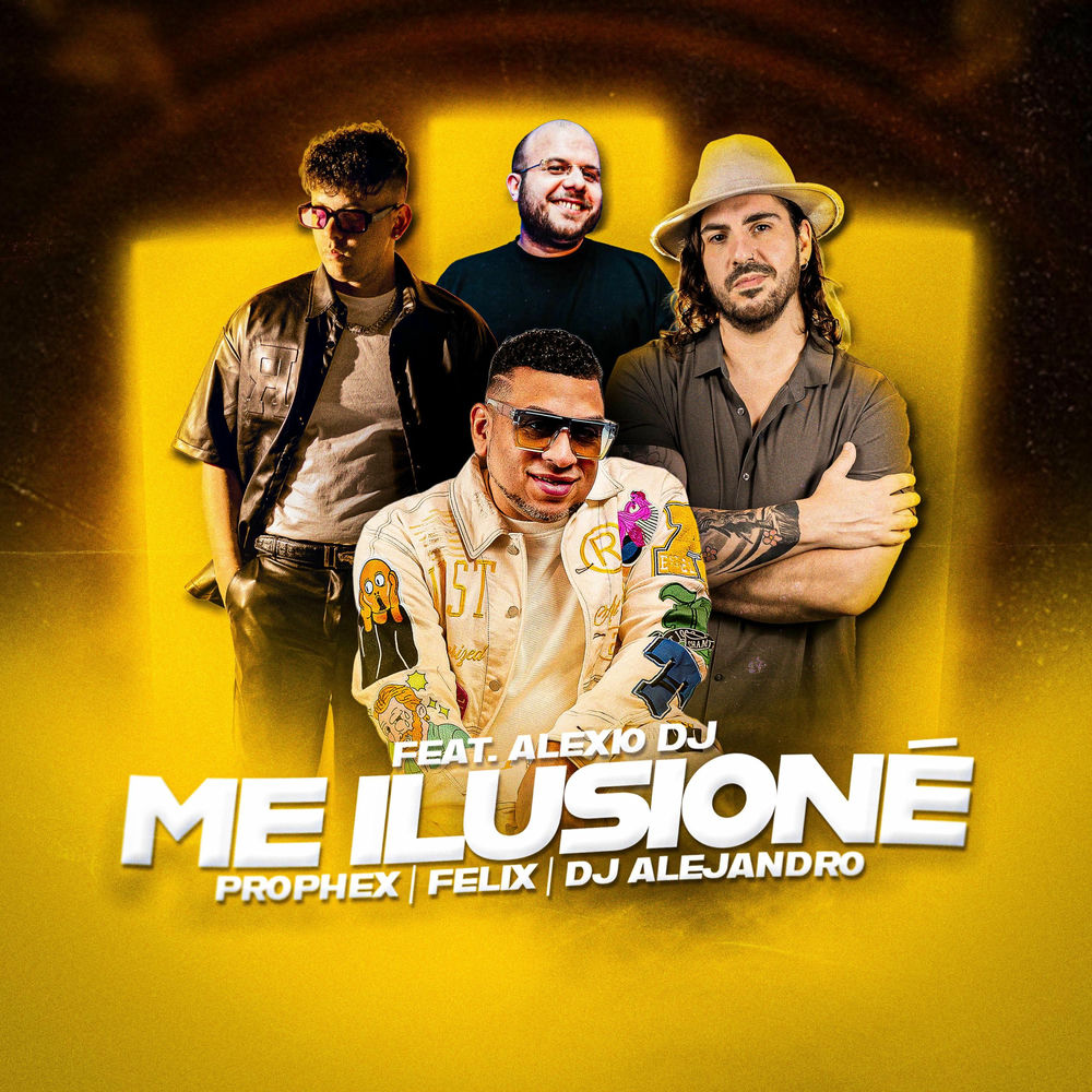 Me Ilusione — Felix, Prophex, Alexio DJ, DJ Alejandro