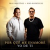 Por Qué Me Enamoré Yo de Tí — Fray Martinez, Kiko Rodriguez