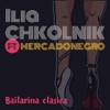 Bailarina Clásica (feat. Mercadonegro) — Ilia Chkolnik