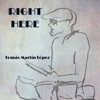 Right Here — Tomas Martin Lopez